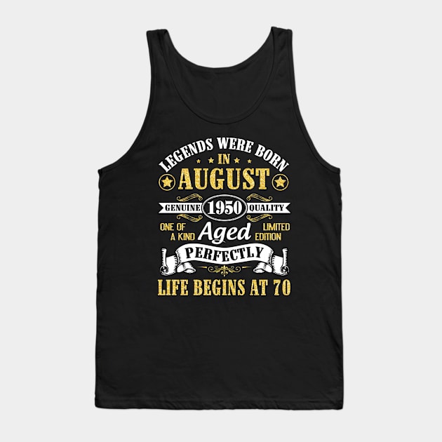 Legends Were Born In August 1950 Genuine Quality Aged Perfectly Life Begins At 70 Years Old Birthday Tank Top by bakhanh123